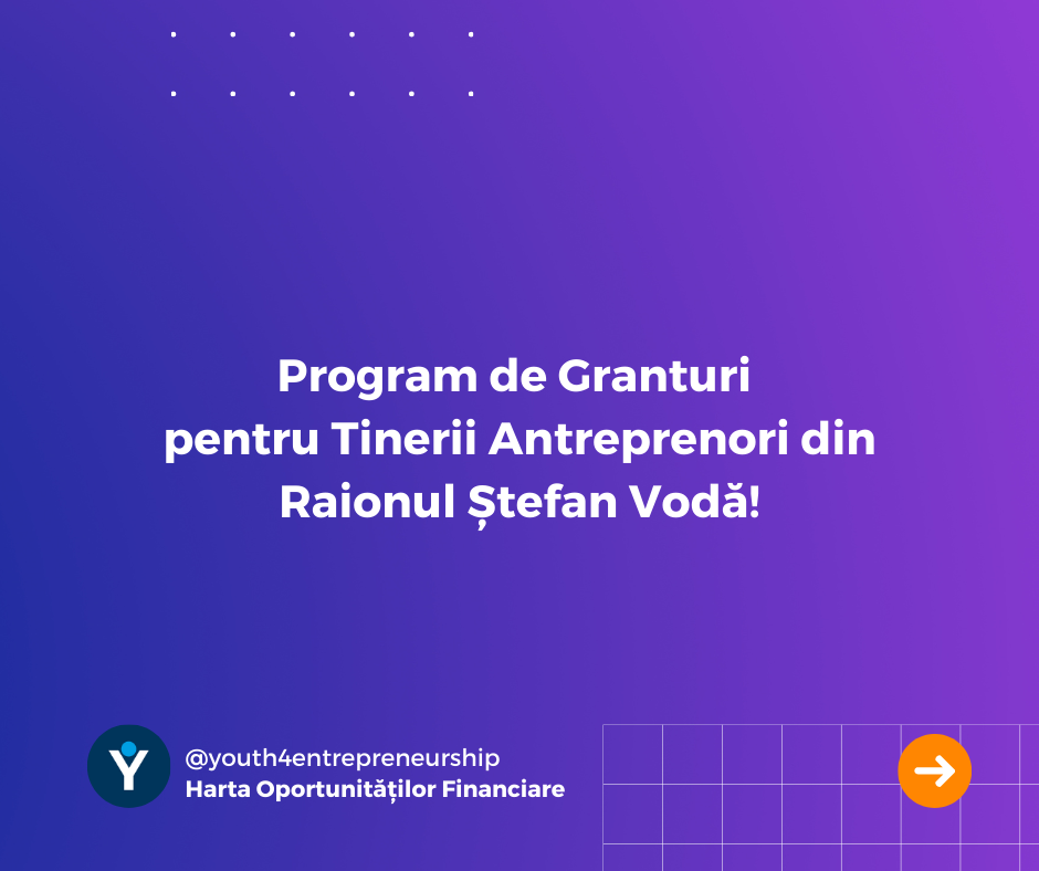 Program de Granturi pentru Tinerii Antreprenori din Raionul Ștefan Vodă!
